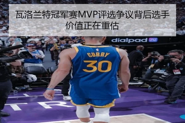 瓦洛兰特冠军赛MVP评选争议背后选手价值正在重估